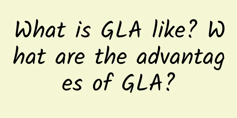 What is GLA like? What are the advantages of GLA?