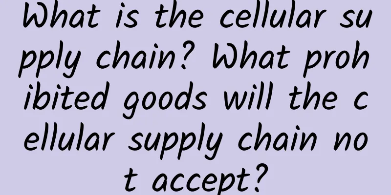 What is the cellular supply chain? What prohibited goods will the cellular supply chain not accept?