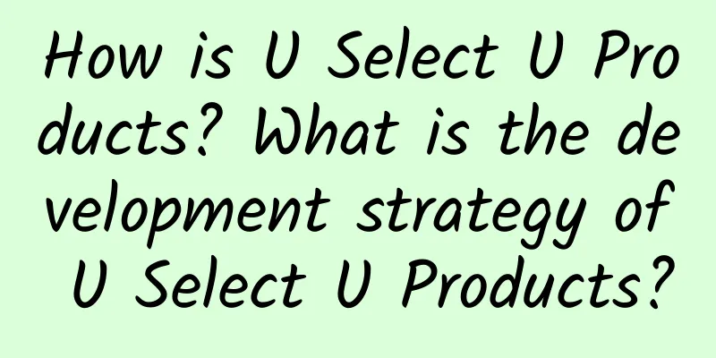 How is U Select U Products? What is the development strategy of U Select U Products?