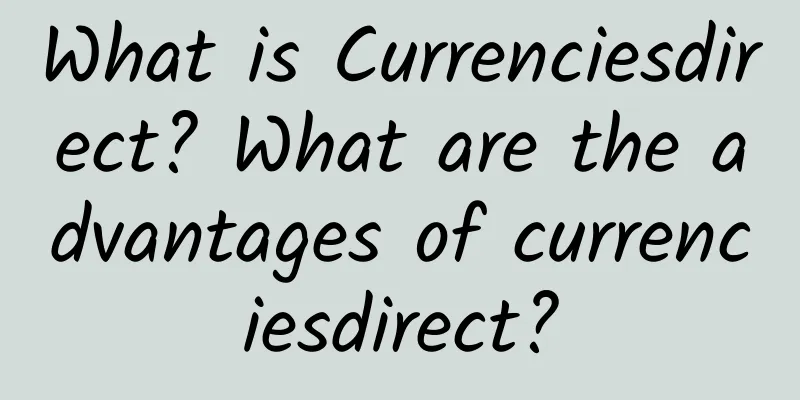 What is Currenciesdirect? What are the advantages of currenciesdirect?