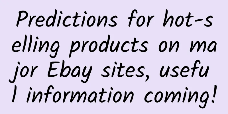 Predictions for hot-selling products on major Ebay sites, useful information coming!