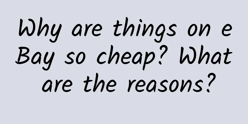 Why are things on eBay so cheap? What are the reasons?