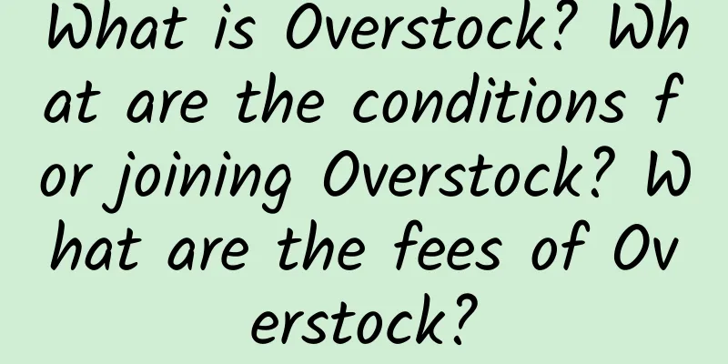 What is Overstock? What are the conditions for joining Overstock? What are the fees of Overstock?