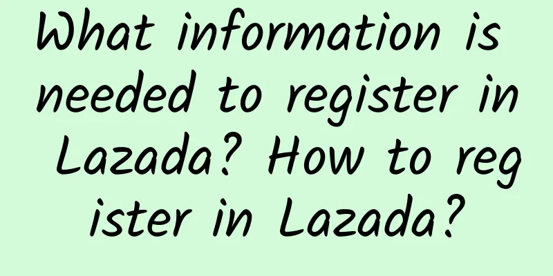 What information is needed to register in Lazada? How to register in Lazada?