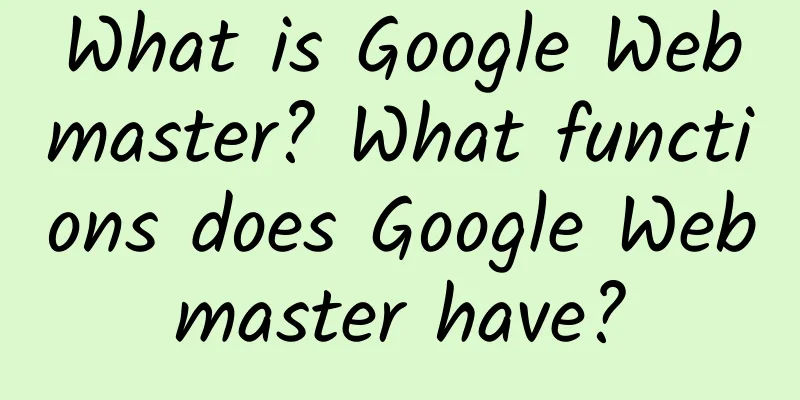 What is Google Webmaster? What functions does Google Webmaster have?