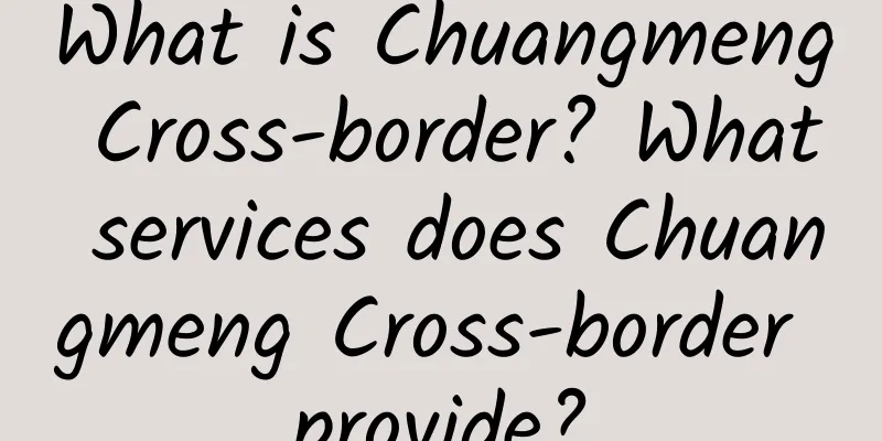 What is Chuangmeng Cross-border? What services does Chuangmeng Cross-border provide?