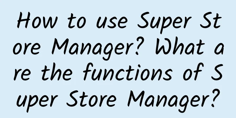 How to use Super Store Manager? What are the functions of Super Store Manager?
