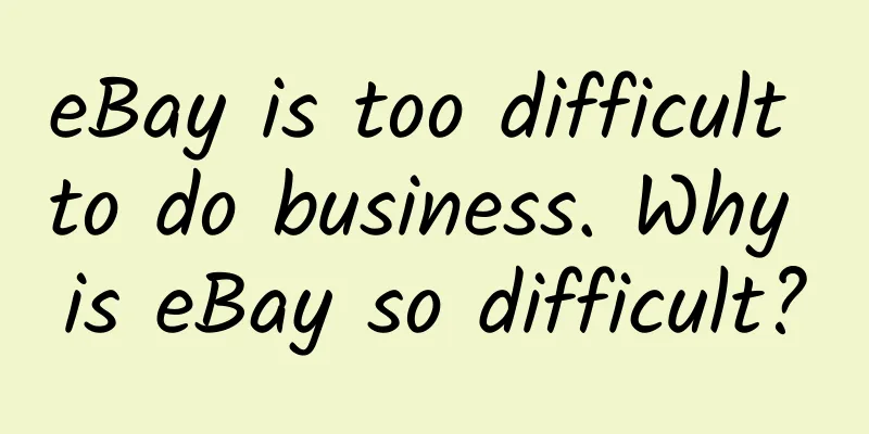 eBay is too difficult to do business. Why is eBay so difficult?