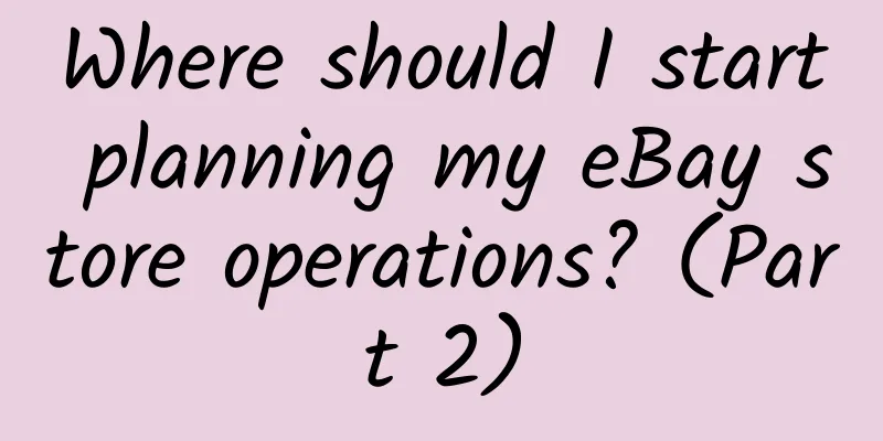 Where should I start planning my eBay store operations? (Part 2)