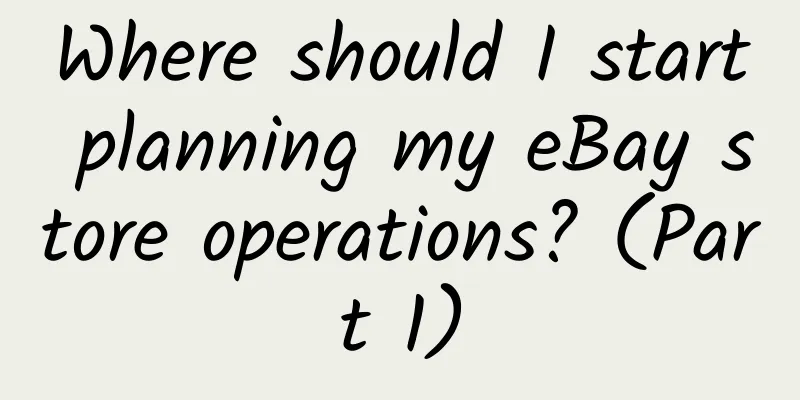 Where should I start planning my eBay store operations? (Part 1)