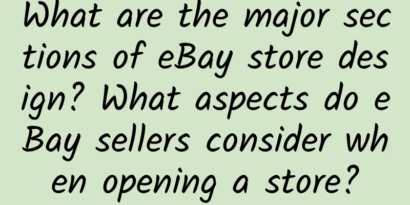 What are the major sections of eBay store design? What aspects do eBay sellers consider when opening a store?