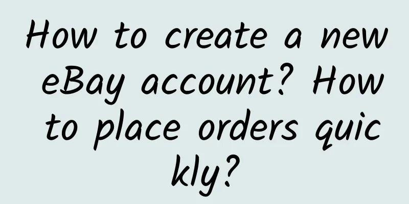 How to create a new eBay account? How to place orders quickly?