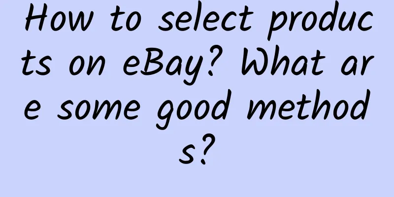 How to select products on eBay? What are some good methods?