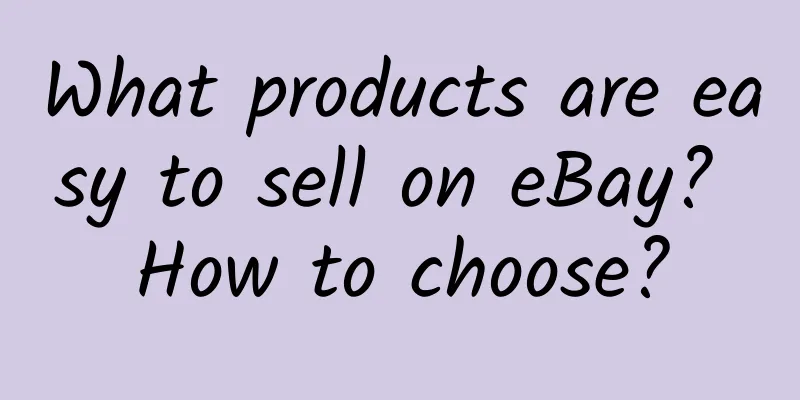 What products are easy to sell on eBay? How to choose?