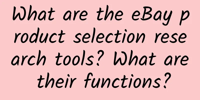 What are the eBay product selection research tools? What are their functions?