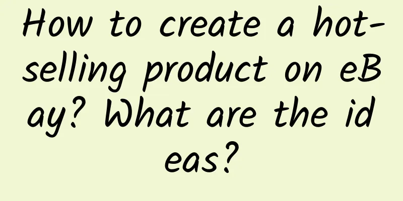 How to create a hot-selling product on eBay? What are the ideas?