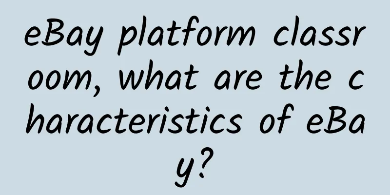 eBay platform classroom, what are the characteristics of eBay?