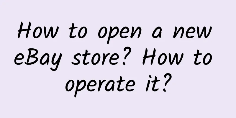 How to open a new eBay store? How to operate it?