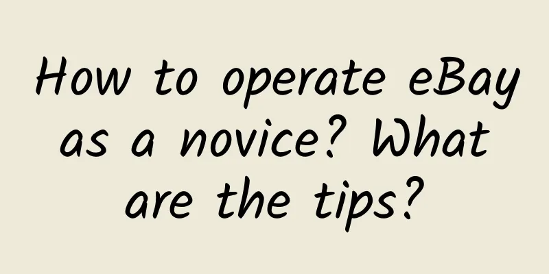 How to operate eBay as a novice? What are the tips?