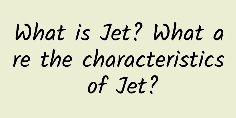 What is Jet? What are the characteristics of Jet?