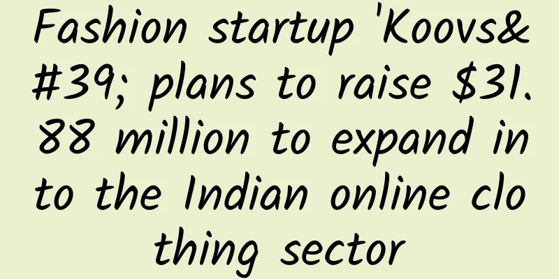 Fashion startup 'Koovs' plans to raise $31.88 million to expand into the Indian online clothing sector