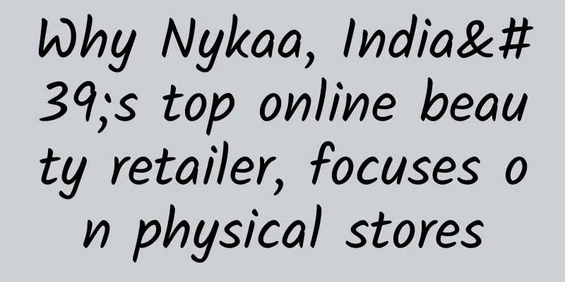 Why Nykaa, India's top online beauty retailer, focuses on physical stores