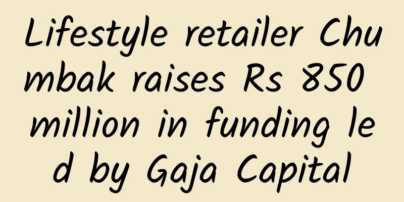 Lifestyle retailer Chumbak raises Rs 850 million in funding led by Gaja Capital