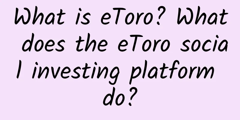 What is eToro? What does the eToro social investing platform do?
