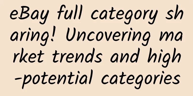 eBay full category sharing! Uncovering market trends and high-potential categories