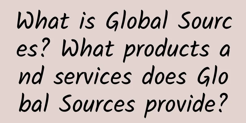 What is Global Sources? What products and services does Global Sources provide?