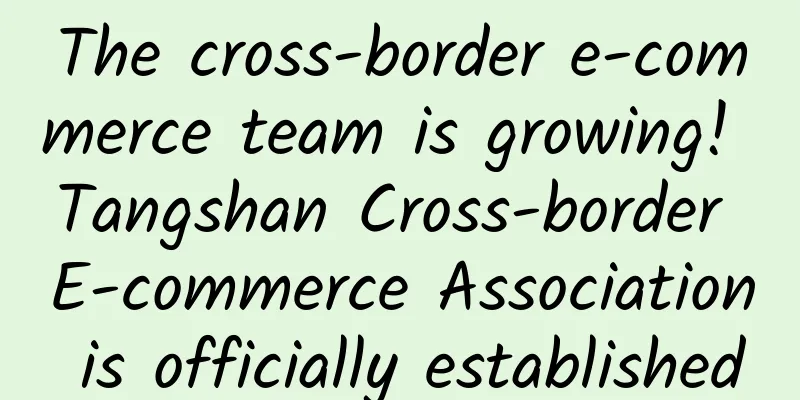 The cross-border e-commerce team is growing! Tangshan Cross-border E-commerce Association is officially established
