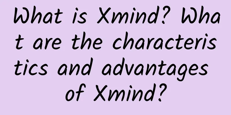 What is Xmind? What are the characteristics and advantages of Xmind?