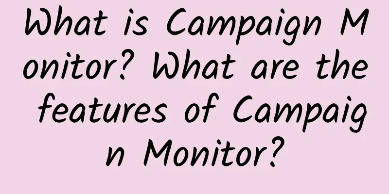 What is Campaign Monitor? What are the features of Campaign Monitor?