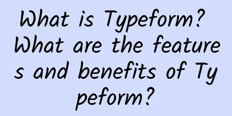 What is Typeform? What are the features and benefits of Typeform?