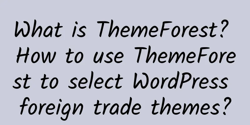 What is ThemeForest? How to use ThemeForest to select WordPress foreign trade themes?