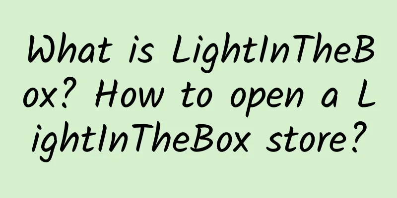 What is LightInTheBox? How to open a LightInTheBox store?