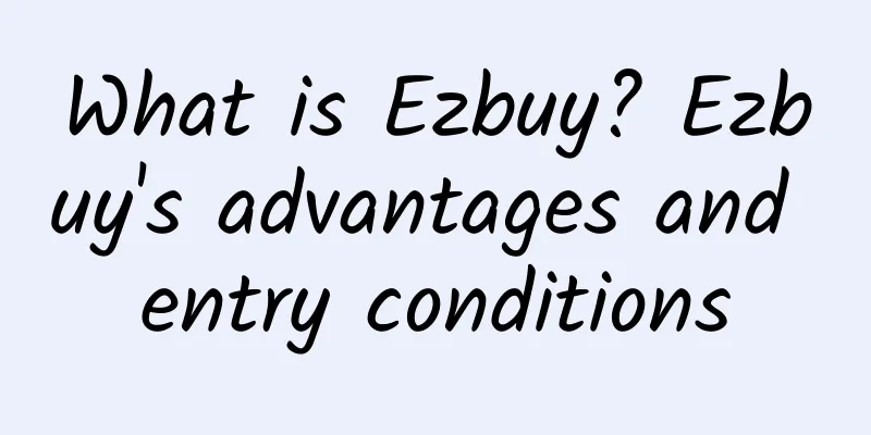 What is Ezbuy? Ezbuy's advantages and entry conditions