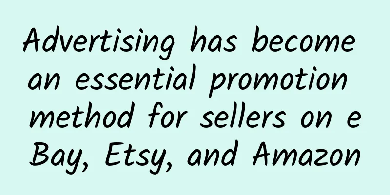 Advertising has become an essential promotion method for sellers on eBay, Etsy, and Amazon