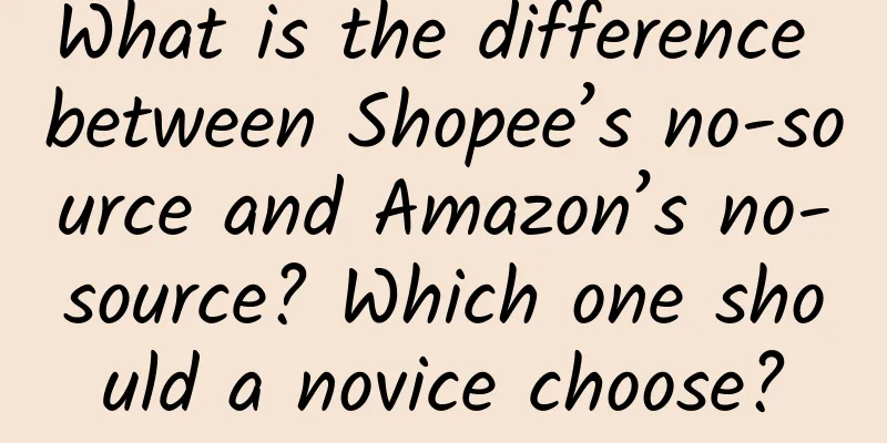 What is the difference between Shopee’s no-source and Amazon’s no-source? Which one should a novice choose?