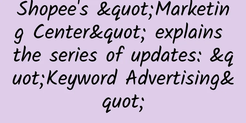 Shopee's "Marketing Center" explains the series of updates: "Keyword Advertising"