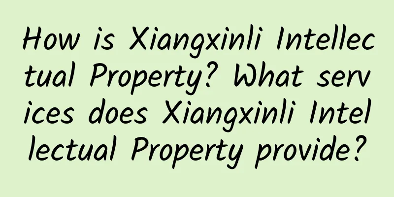 How is Xiangxinli Intellectual Property? What services does Xiangxinli Intellectual Property provide?