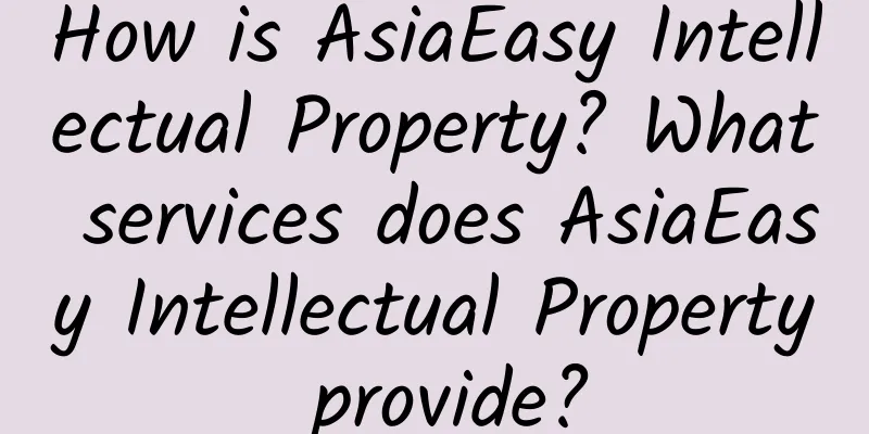 How is AsiaEasy Intellectual Property? What services does AsiaEasy Intellectual Property provide?