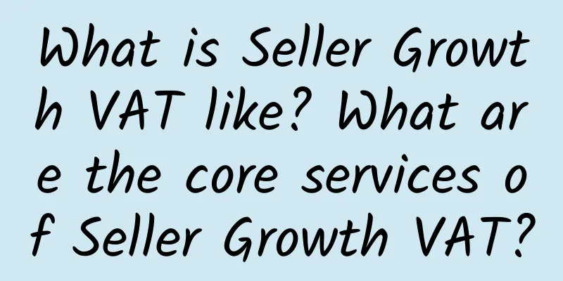 What is Seller Growth VAT like? What are the core services of Seller Growth VAT?