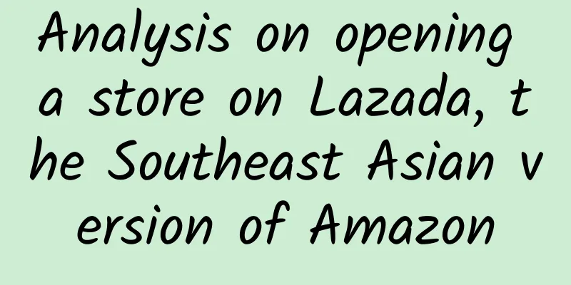 Analysis on opening a store on Lazada, the Southeast Asian version of Amazon