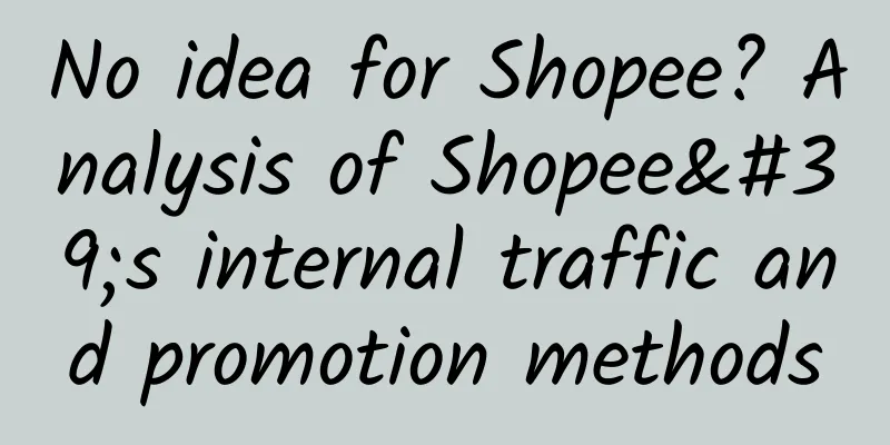 No idea for Shopee? Analysis of Shopee's internal traffic and promotion methods