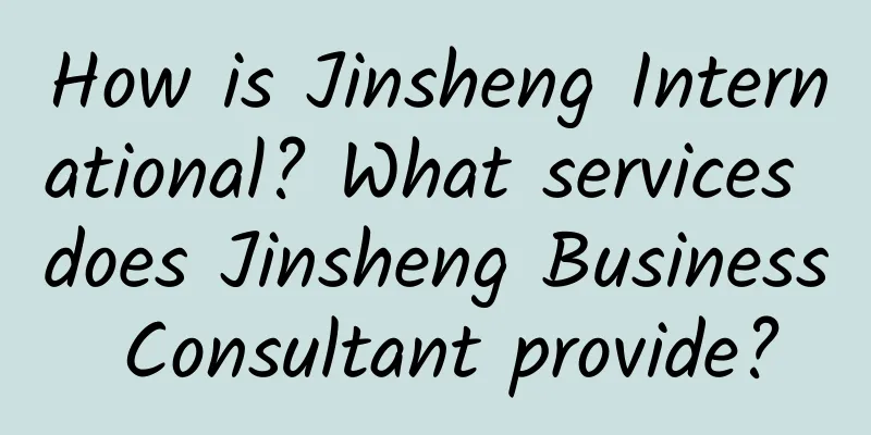 How is Jinsheng International? What services does Jinsheng Business Consultant provide?