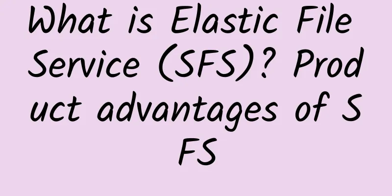 What is Elastic File Service (SFS)? Product advantages of SFS