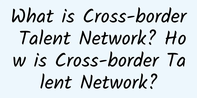 What is Cross-border Talent Network? How is Cross-border Talent Network?