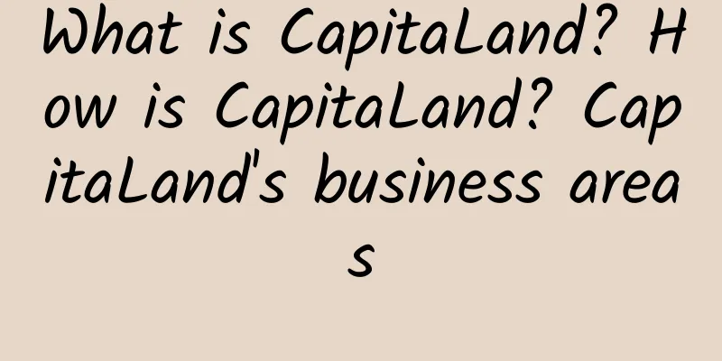 What is CapitaLand? How is CapitaLand? CapitaLand's business areas