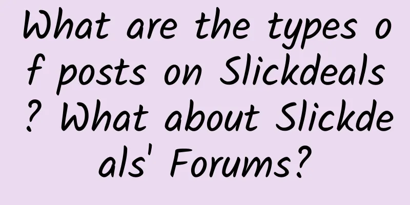 What are the types of posts on Slickdeals? What about Slickdeals' Forums?